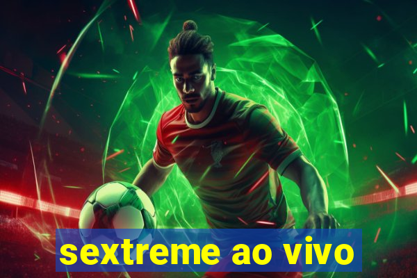 sextreme ao vivo