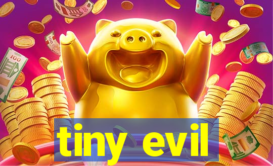 tiny evil