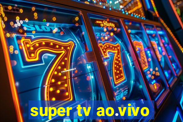 super tv ao.vivo