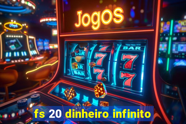 fs 20 dinheiro infinito