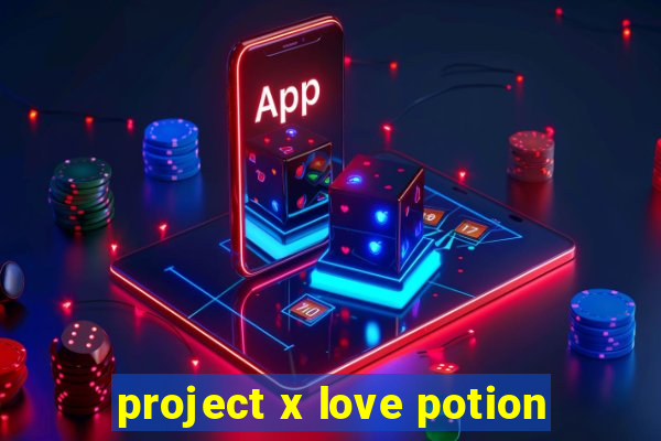 project x love potion