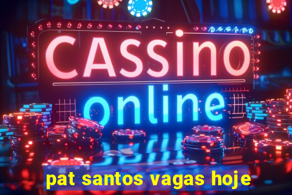 pat santos vagas hoje