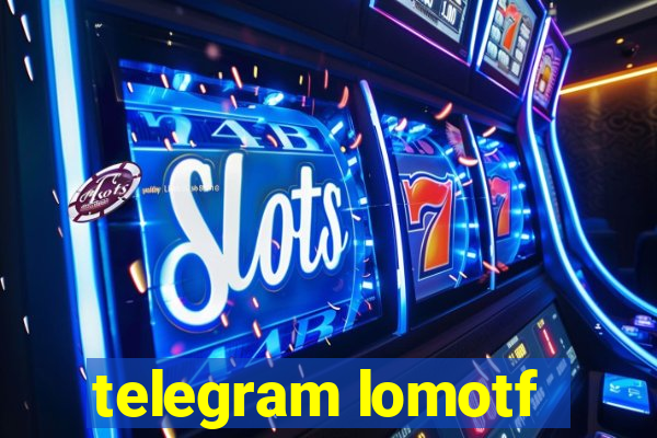 telegram lomotf