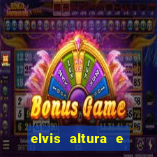 elvis altura e peso elvis bugalu altura e