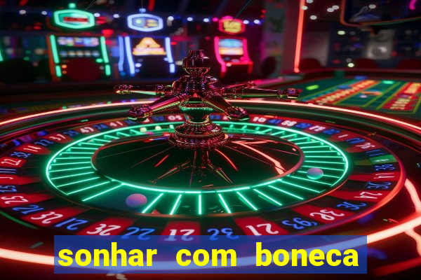 sonhar com boneca jogo do bicho