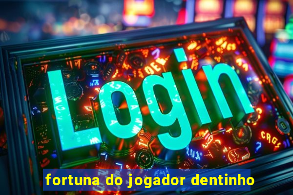 fortuna do jogador dentinho