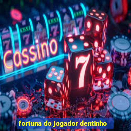 fortuna do jogador dentinho