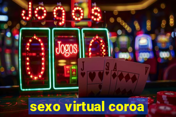 sexo virtual coroa