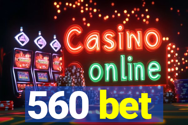 560 bet