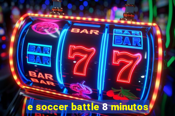 e soccer battle 8 minutos