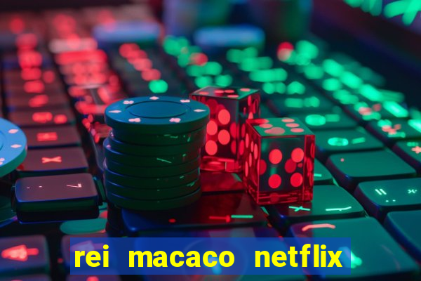 rei macaco netflix 3 temporada