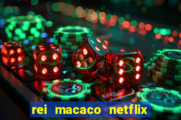 rei macaco netflix 3 temporada