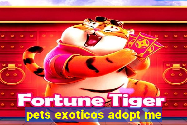 pets exoticos adopt me