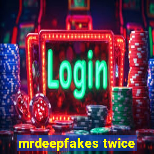 mrdeepfakes twice