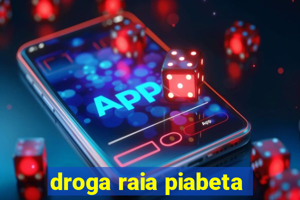 droga raia piabeta