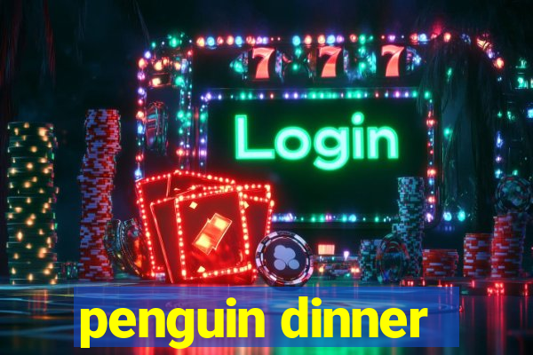 penguin dinner