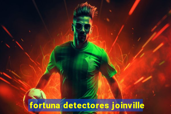 fortuna detectores joinville