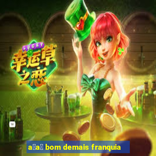 a莽a铆 bom demais franquia