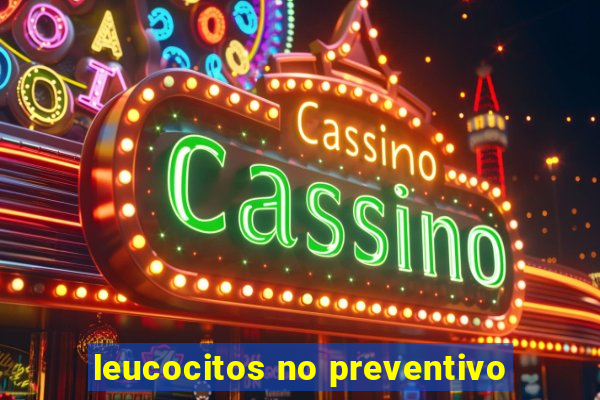 leucocitos no preventivo