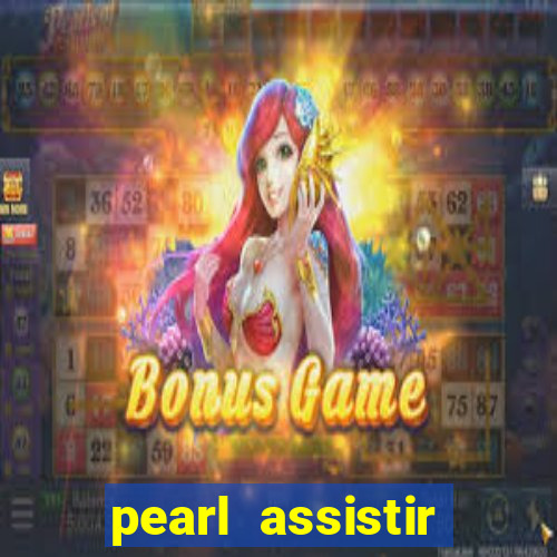 pearl assistir online megaflix