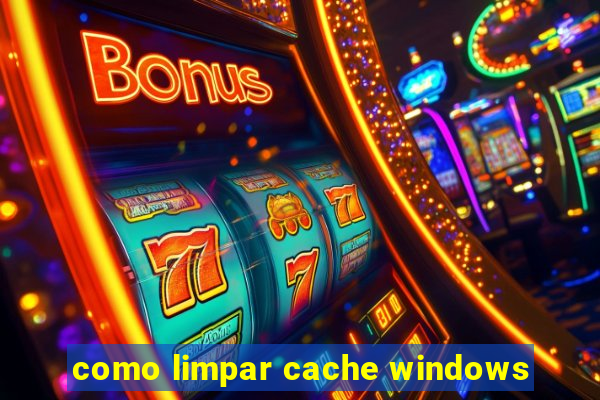 como limpar cache windows