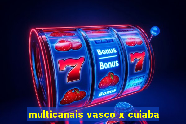 multicanais vasco x cuiaba