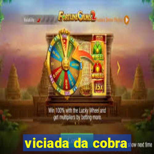 viciada da cobra