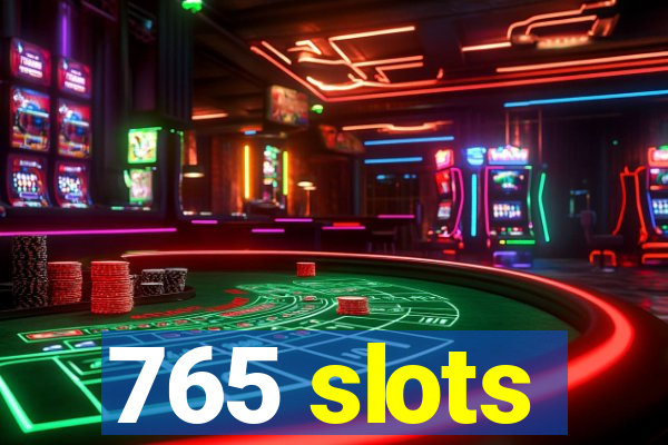 765 slots