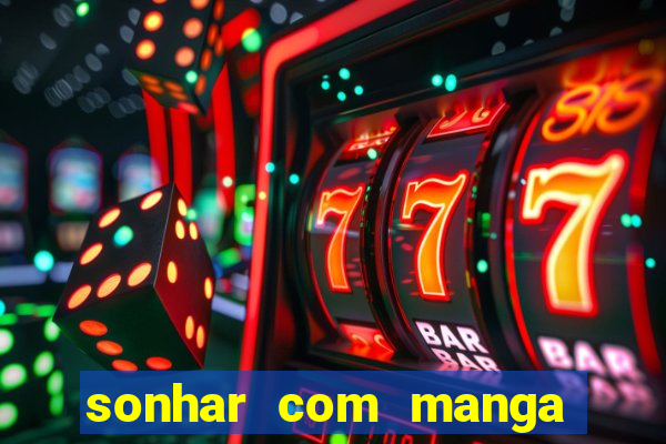 sonhar com manga no jogo do bicho