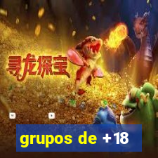 grupos de +18