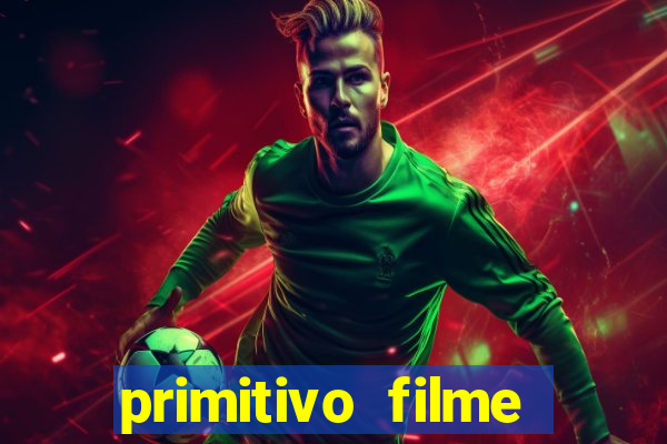 primitivo filme completo dublado mega filmes