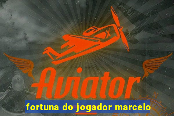 fortuna do jogador marcelo