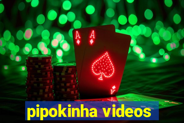 pipokinha videos