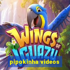 pipokinha videos