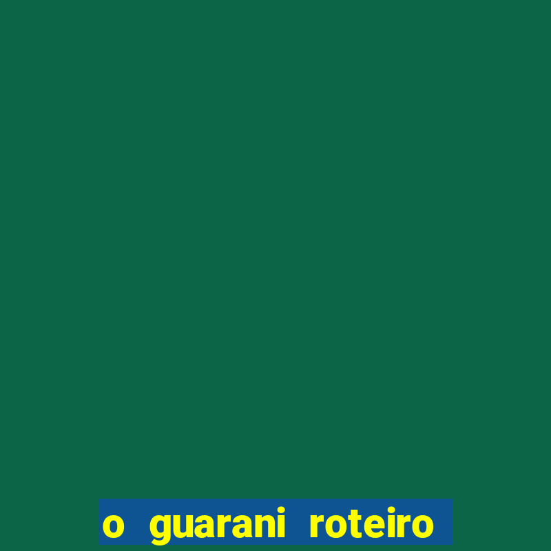 o guarani roteiro para teatro