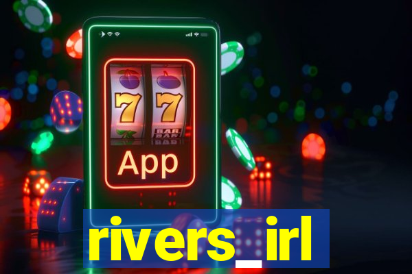 rivers_irl