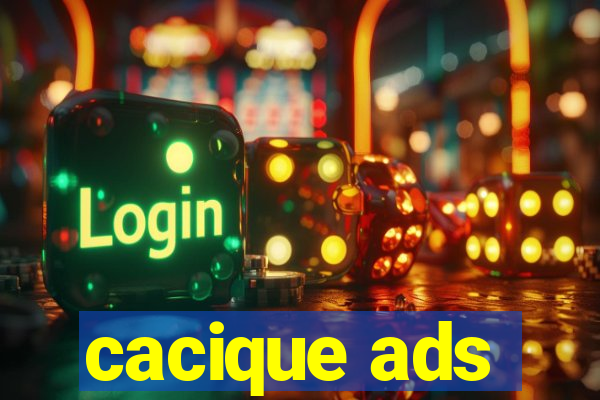 cacique ads