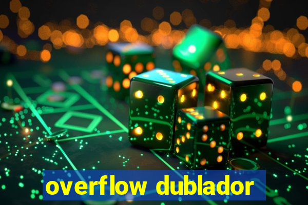 overflow dublador