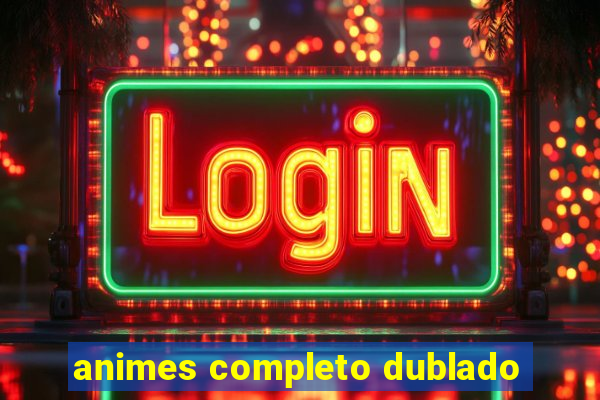 animes completo dublado