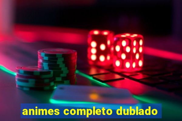 animes completo dublado