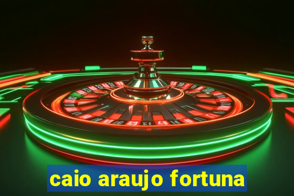 caio araujo fortuna