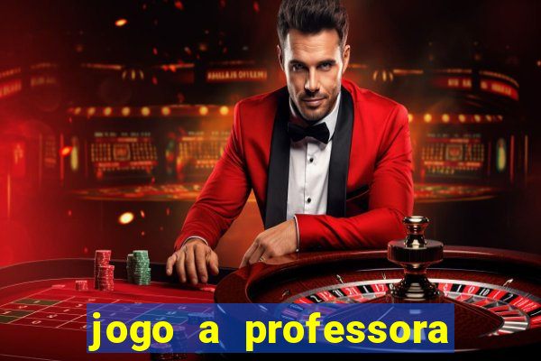 jogo a professora escola legal