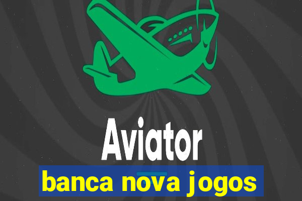 banca nova jogos