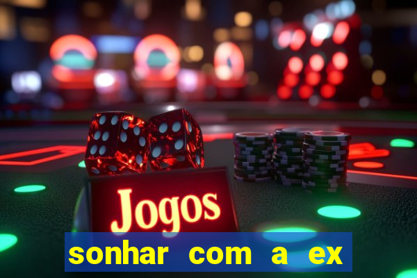 sonhar com a ex do meu marido jogo do bicho