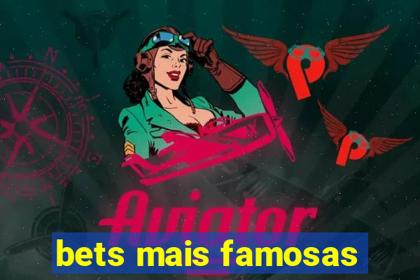 bets mais famosas