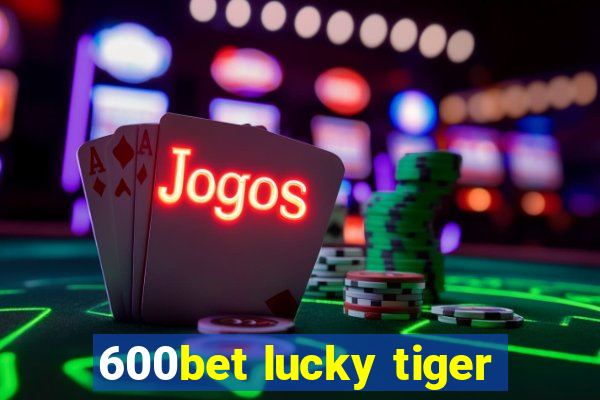 600bet lucky tiger