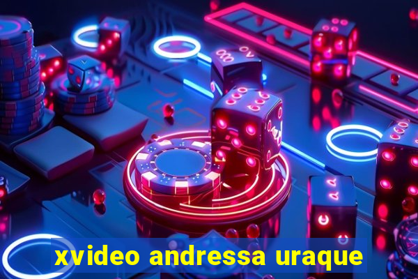 xvideo andressa uraque