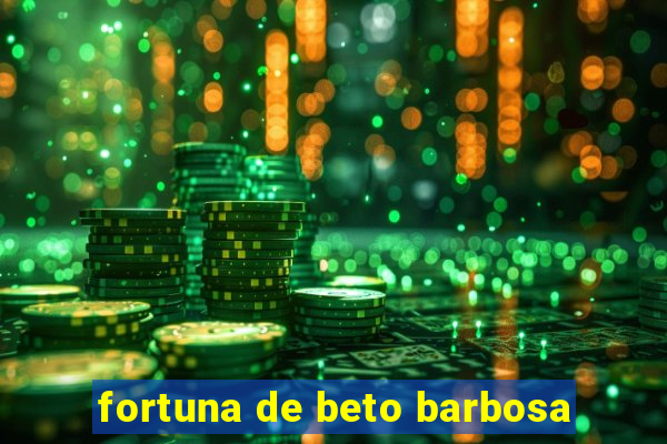 fortuna de beto barbosa