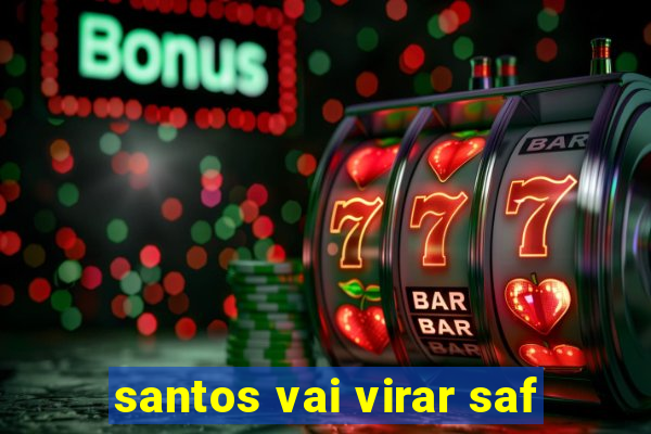 santos vai virar saf