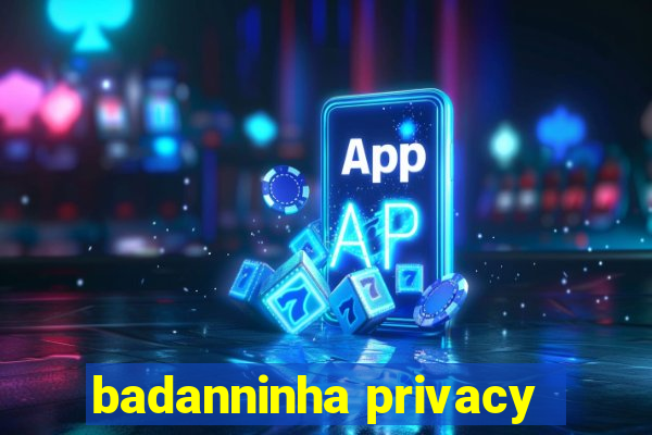 badanninha privacy